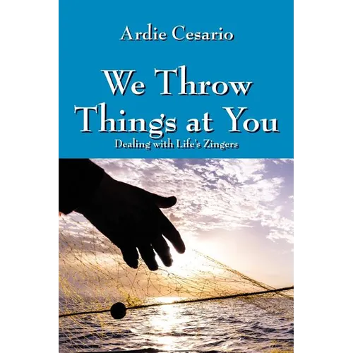 We Throw Things at You: Dealing with Life's Zingers