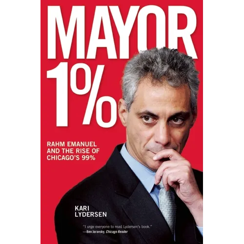Mayor 1%: Rahm Emanuel and the Rise of Chicago's 99%