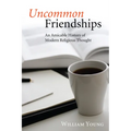 Uncommon Friendships: An Amicable History of Modern Religious Thought
