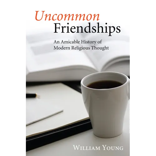 Uncommon Friendships: An Amicable History of Modern Religious Thought
