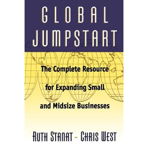 Global Jumpstart: The Complete Resource for Expanding Small and Midsize Businesses