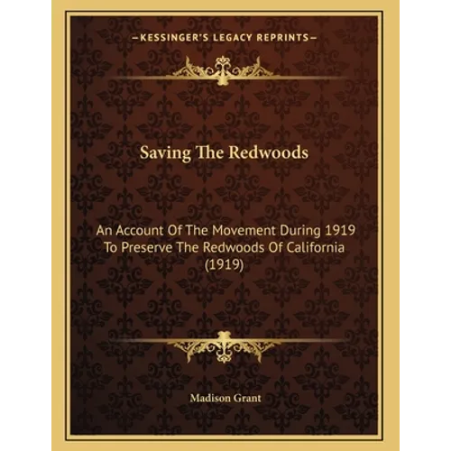 Saving The Redwoods: An Account Of The Movement During 1919 To Preserve The Redwoods Of California (1919)