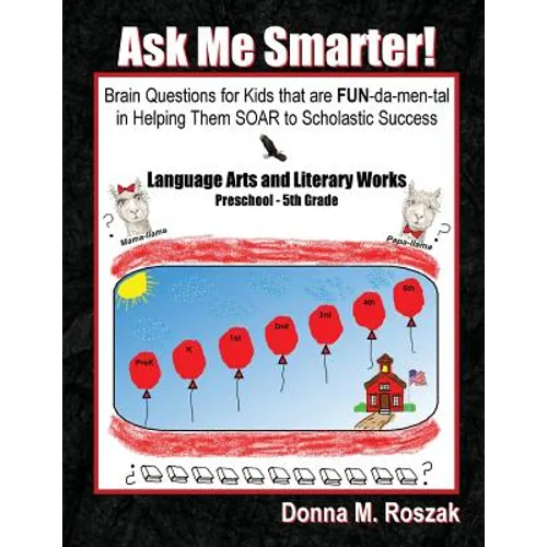 Ask Me Smarter! Language Arts and Literary Works Preschool - 5th Grade: Brain Questions for Kids that are FUN-da-men-tal in Helping Them SOAR to Schol