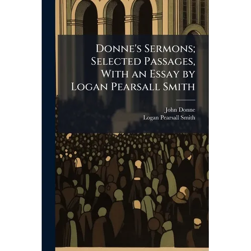 Donne's Sermons; Selected Passages, With an Essay by Logan Pearsall Smith