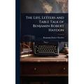 The Life, Letters and Table Talk of Benjamin Robert Haydon