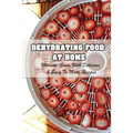 Dehydrating Food At Home: Ultimate Guide With Delicious & Easy To Make Recipes: Introduction To Food Dehydration