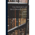 The Reports of Sir Edward Coke, Knt: In Thirteen Parts
