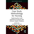 Case Study Methodology for Nursing: Exploring the Lived Experience of those with Chronic Health Problems
