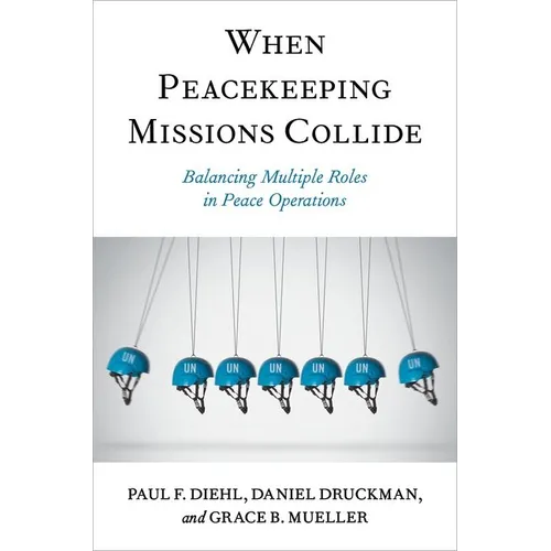 When Peacekeeping Missions Collide: Balancing Multiple Roles in Peace Operations