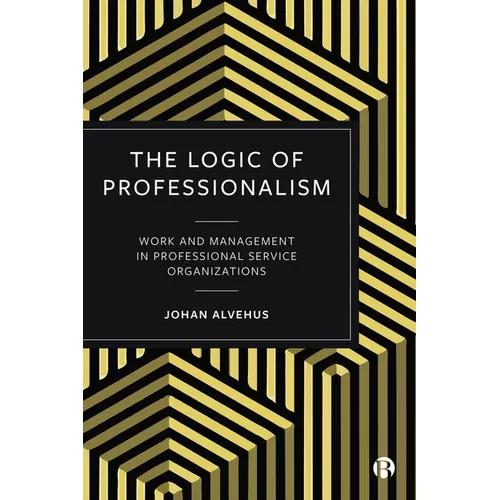 The Logic of Professionalism: Work and Management in Professional Service Organizations