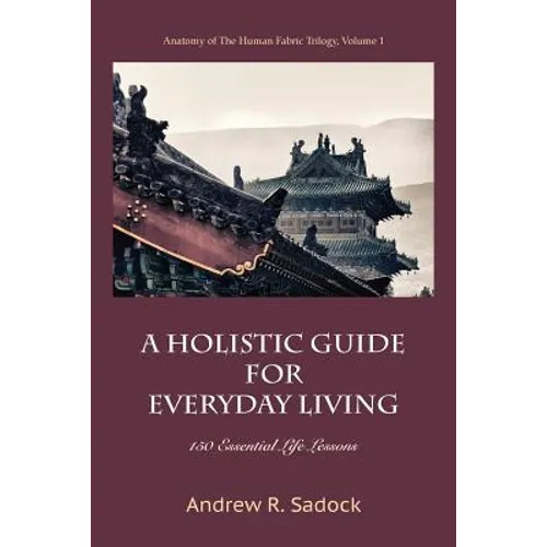 A Holistic Guide for Everyday Living: 150 Essential Life Lessons