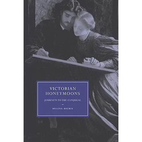 Victorian Honeymoons: Journeys to the Conjugal