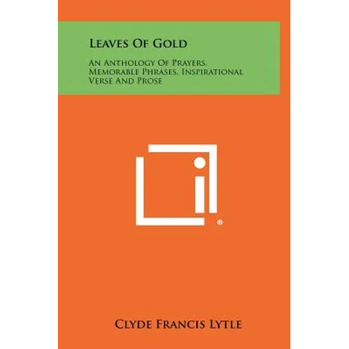 Leaves Of Gold: An Anthology Of Prayers, Memorable Phrases, Inspirational Verse And Prose