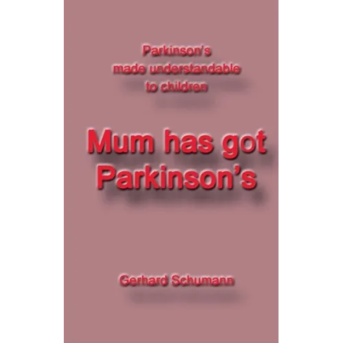 Mum has got Parkinson´s: Parkinson´s made understandable to children