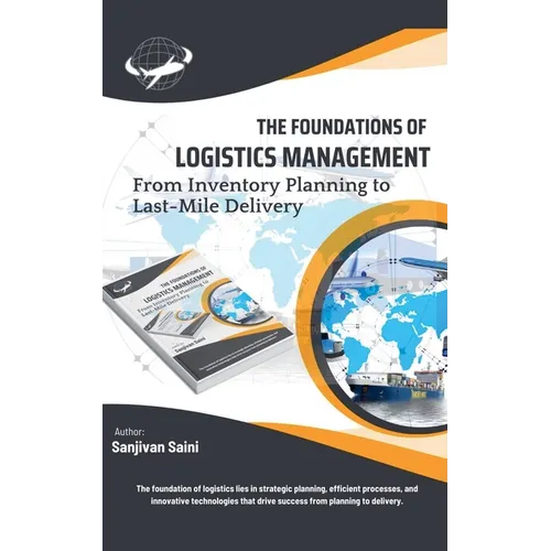 The Foundations of Logistics Management: From Inventory Planning to Last-Mile Delivery