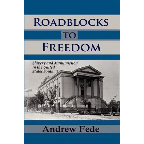 Roadblocks to Freedom: Slavery and Manumission in the United States South