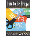 How to Be Frugal: The Scrooge Guide for Frugal Living: A Way on How to Live Life Differently