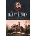 Tennessee Statesman Harry T. Burn: Woman Suffrage, Free Elections and a Life of Service
