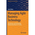 Managing Agile Business Technology: The Business and Technology Relationship Model in Practice