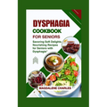 Dysphagia Cookbook for Seniors: Savoring Soft Delights, Nourishing Recipes for Seniors with Dysphagia"