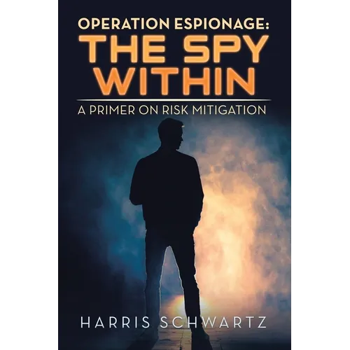 Operation Espionage: the Spy Within: A Primer on Risk Mitigation