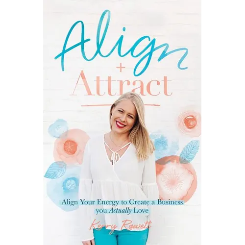 Align + Attract: Align Your Energy to Create a Business you Actually Love