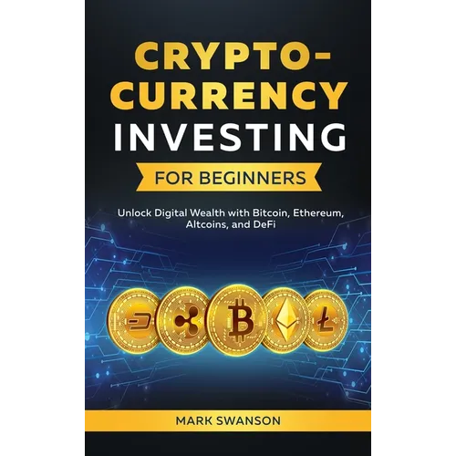 Cryptocurrency Investing for Beginners: Unlock Digital Wealth with Bitcoin, Ethereum, Altcoins, and Defi