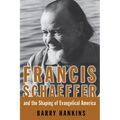 Francis Schaeffer and the Shaping of Evangelical America