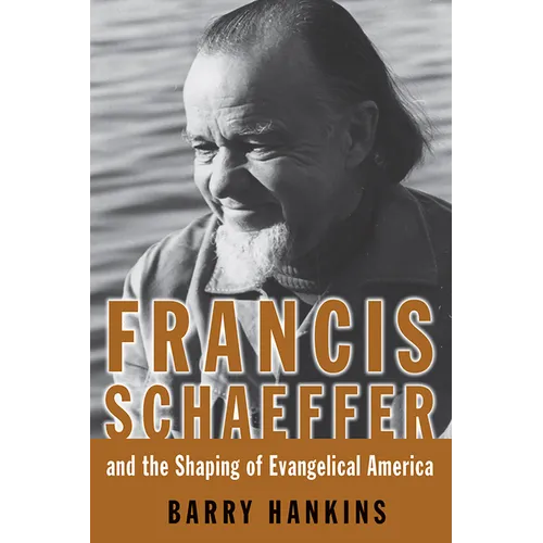 Francis Schaeffer and the Shaping of Evangelical America