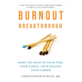 Burnout Breakthrough: Make the Most of Your Time, Your Family, Your Health, Your Career