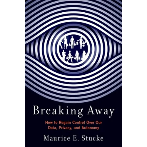 Breaking Away: How to Regain Control Over Our Data, Privacy, and Autonomy