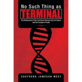 No Such Thing as Terminal: The Rediscovery of the Lost Secret German Cure for Cancer and the Fountain of Youth