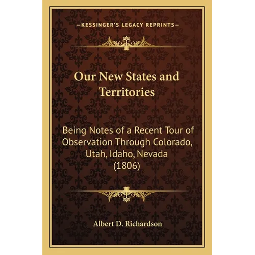 Our New States and Territories: Being Notes of a Recent Tour of Observation Through Colorado, Utah, Idaho, Nevada (1806)