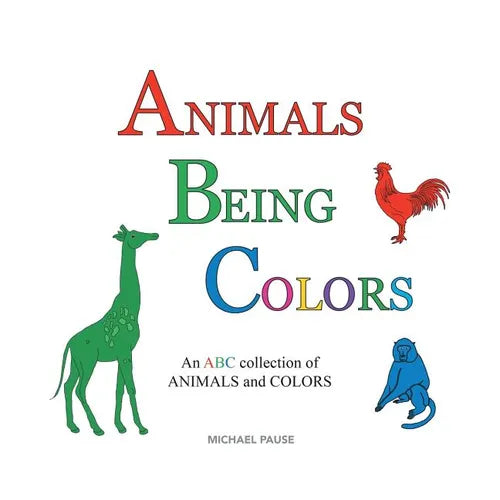 Animals Being Colors: An ABC collection of ANIMALS and COLORS