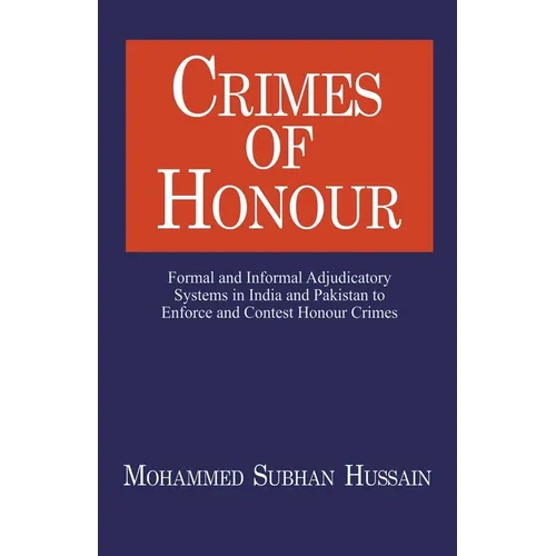 Crimes of Honor: Formal and Informal Adjudicatory Systems in India and Pakistan to Enforce and Contest Honour Crimes