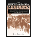 The French Canadians of Michigan: Their Contribution to the Development of the Saginaw Valley and the Keweenaw Peninsula, 1840-1914