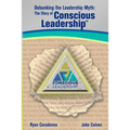 Debunking the Leadership Myth: The Story of Conscious Leadership