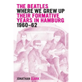 The Beatles; Where We Grew Up: Their Formative Years In Hamburg; 1960-1962