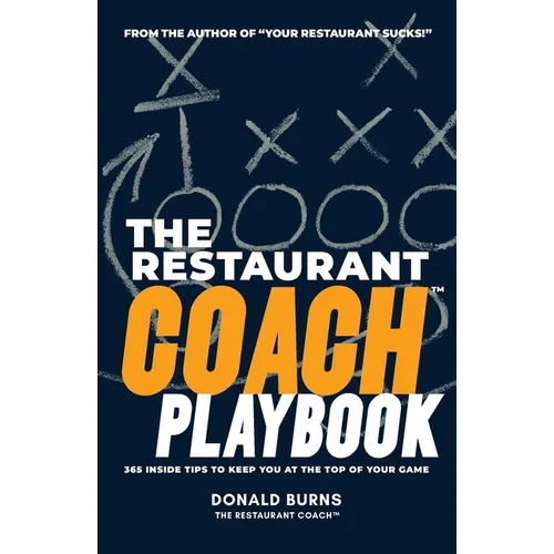The Restaurant Coach Playbook: 365 Inside Tips To Keep You At The Top Of Your Game