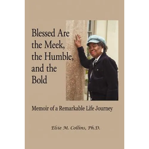 Blessed Are the Meek, the Humble, and the Bold: Memoir of a Remarkable Life Journey