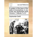 A system of the laws of the state of Connecticut. In six books. By Zephaniah Swift. Volume I. Volume 1 of 2
