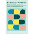 Sustainable Ambition 12-Month Workbook+Planner: Your Life+Work Resilience Rx