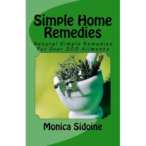 Simple Home Remedies: Natural Simple Remedies For Over 200 Ailments
