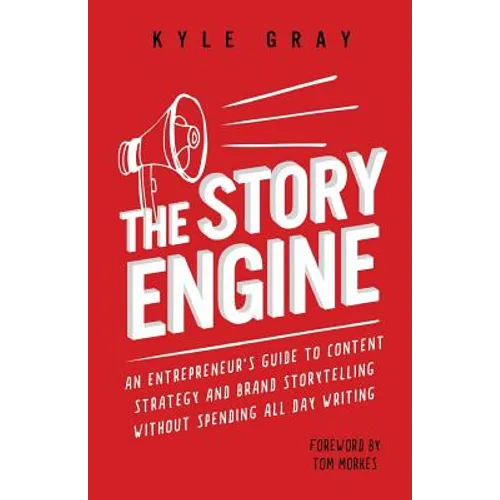 The Story Engine: An entrepreneur's guide to content strategy and brand storytelling without spending all day writing