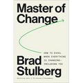 Master of Change: How to Excel When Everything Is Changing - Including You