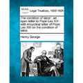 The Condition of Labor: An Open Letter to Pope Leo XIII: With Encyclical Letter of Pope Leo XIII on the Condition of Labor.