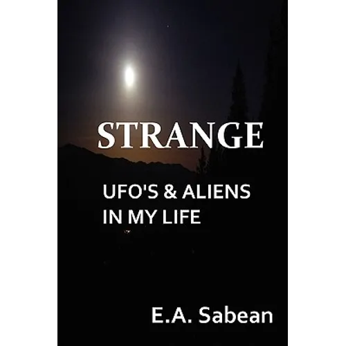 Strange UFO's & Aliens in My Life