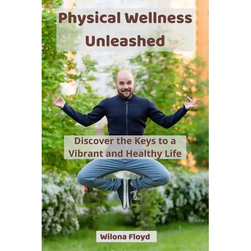 Physical Wellness Unleashed: Discover the Keys to a Vibrant and Healthy Life