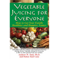 Vegetable Juicing for Everyone: How to Get Your Family Healther and Happier, Faster!