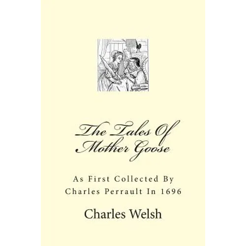 The Tales Of Mother Goose: As First Collected By Charles Perrault In 1696